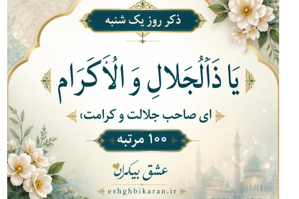 ذکر روز یک‌شنبه:یا ذَالجَلالِ وَ اْلاِکْرام به معنی “ای صاحب جلالت و کرامت”