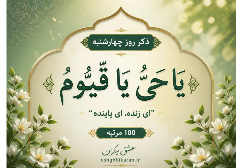 ذکر روز چهارشنبه: یا حَیُّ یا قَیّومُ به معنی “ای زنده، ای پاینده”