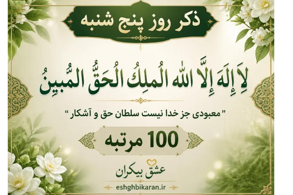 ذکر روز پنج شنبه: لا إِلهَ إِلَّا اللَّهُ المَلِک الحقّ المُبین به معنی “معبودی جز خدا نیست سلطان حق و آشکار”.